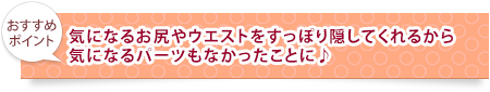 気になるお尻やウエストをすっぽり隠してくれるから気になるパーツもなかったことに♪