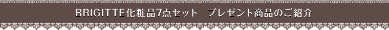 BRIGITTE化粧品7点セット　プレゼント商品のご紹介