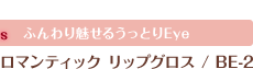 ふんわり魅せるうっとりEye　ロマンティック　リップグロス　BE-2