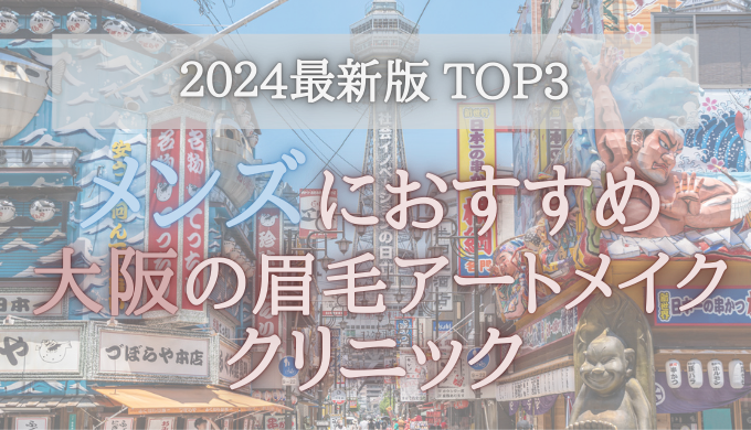 【メンズにおすすめ！】大阪の眉毛アートメイククリニック3選