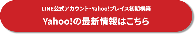 LINE公式アカウント・Yahoo!プレイス初期構築Yahoo!の最新情報はこちら